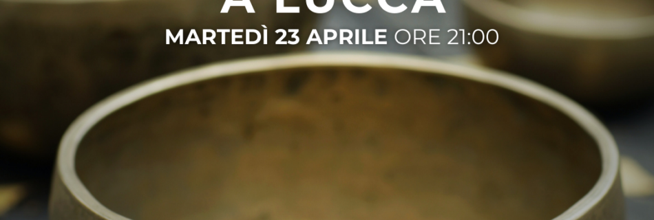 Bagno di suoni a Lucca martedì 23 aprile 2024 ore 21:00